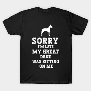 Sorry I'm Late My Great Dane Was Sitting On Me - Funny Dog Lover T-Shirt